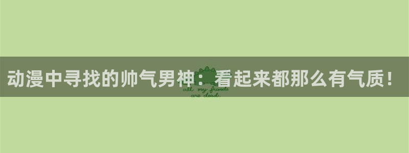 动漫之家收费吗：动漫中寻找的帅气男神：看起来都那么有气质！