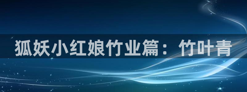 动漫之家社区版最新：狐妖小红娘竹业篇：竹叶青