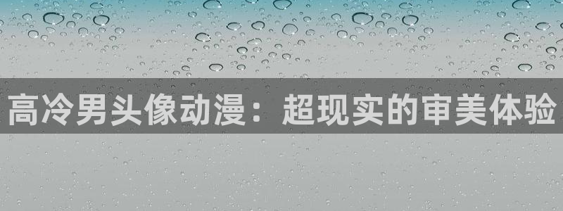 动漫之家最新版：高冷男头像动漫：超现实的审美体验