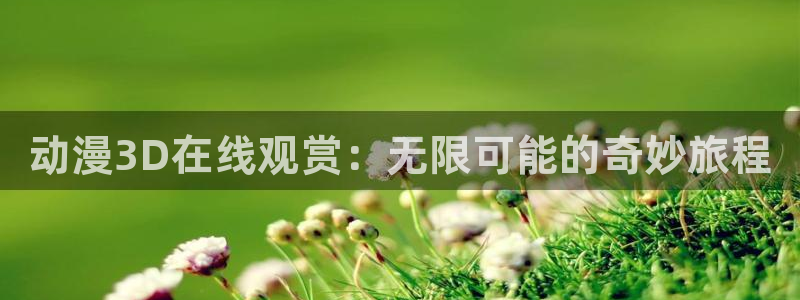 剑风传奇漫画 动漫之家：动漫3D在线观赏：无限可能的奇妙旅程