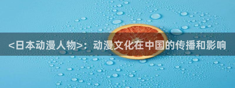 动漫之家旧版本下载：<日本动漫人物>：动漫文化在中国的传播和影响