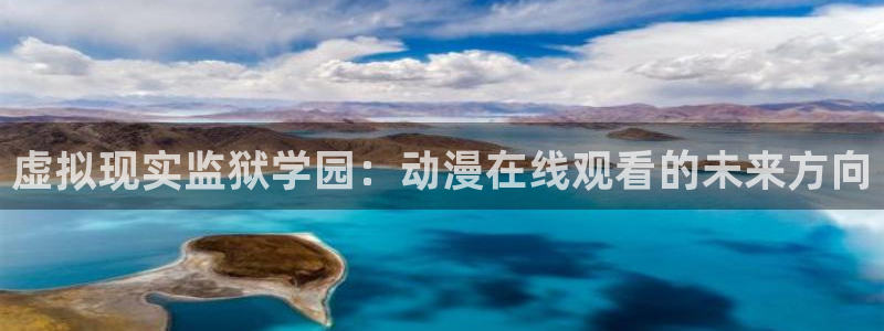 变身emergence 动漫之家：虚拟现实监狱学园：动漫在线观看的未来方向
