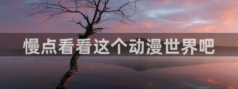 动漫之家客户端：慢点看看这个动漫世界吧