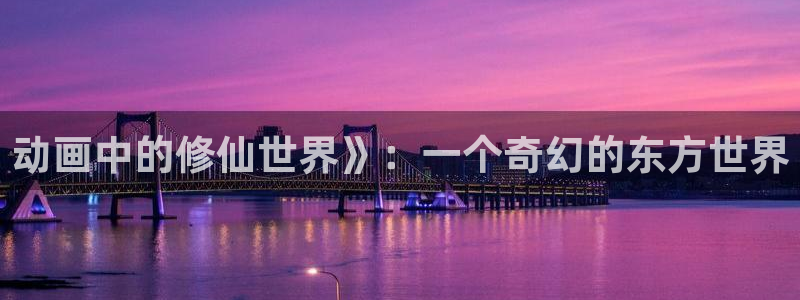 动漫之家免费下载：动画中的修仙世界》：一个奇幻的东方世界