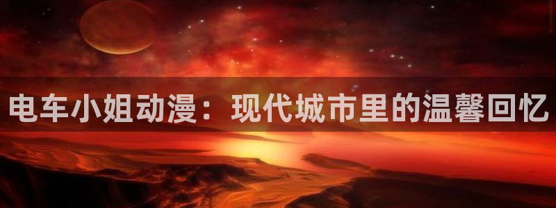 www.动漫之家.com：电车小姐动漫：现代城市里的温馨回忆