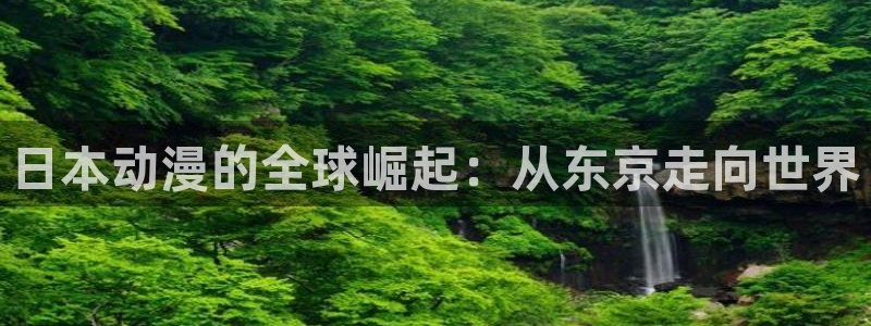 动漫之家官网网页版：日本动漫的全球崛起：从东京走向世界
